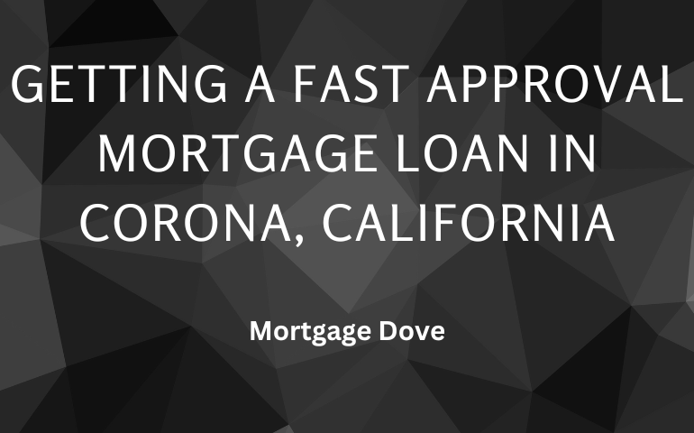 Getting A Fast Approval Mortgage Loan In Corona, California